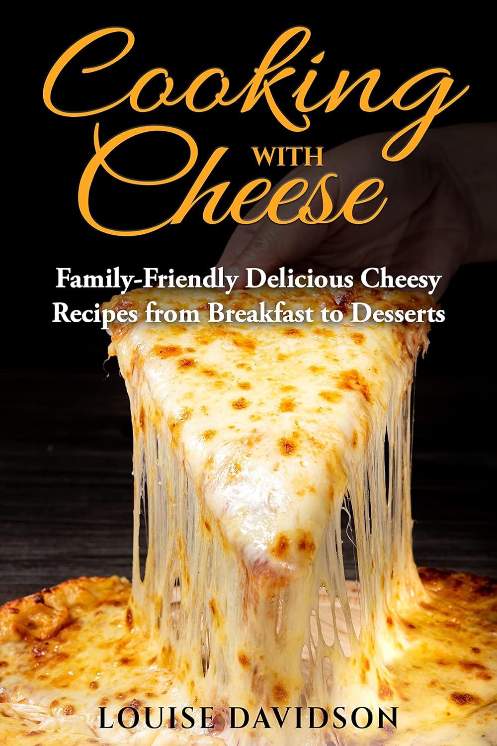 Cooking with Cheese: Family-Friendly Delicious Cheesy Recipe ...