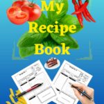 My Recipe Book: Cookbook to Write in Recipes